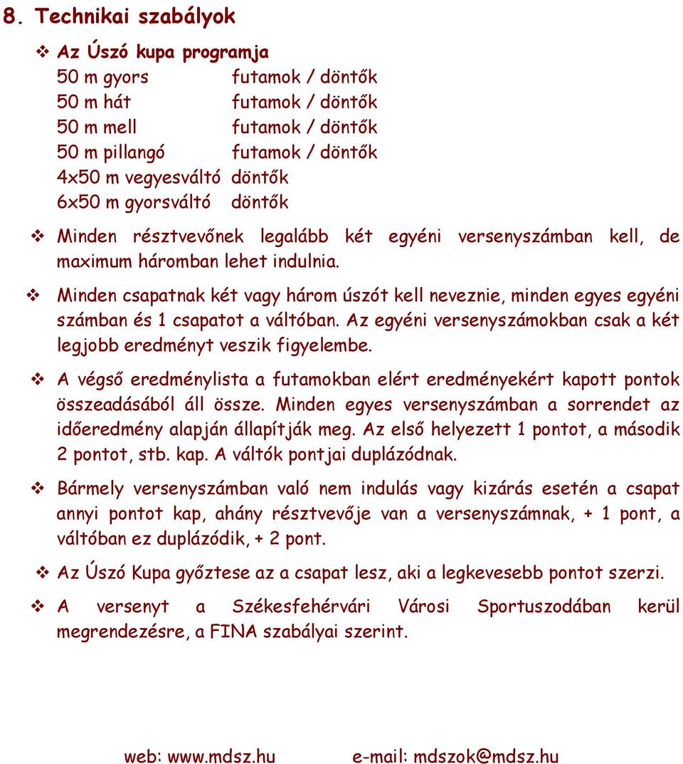 v Minden csapatnak két vagy három úszót kell neveznie, minden egyes egyéni számban és 1 csapatot a váltóban. Az egyéni versenyszámokban csak a két legjobb eredményt veszik figyelembe.