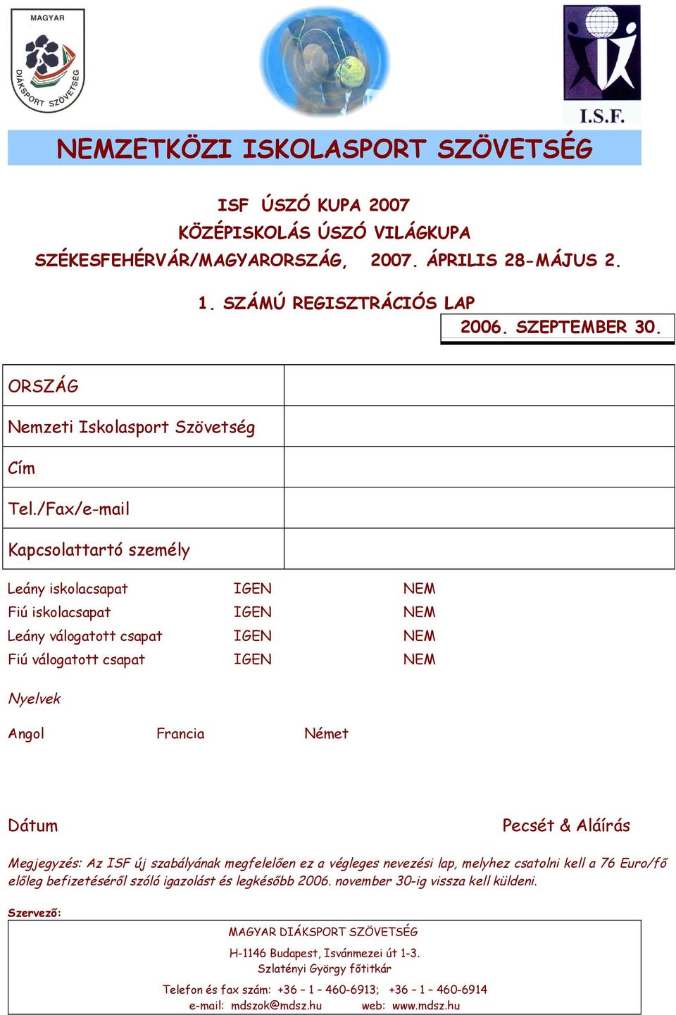 /Fax/e-mail Kapcsolattartó személy Leány iskolacsapat IGEN NEM Fiú iskolacsapat IGEN NEM Leány válogatott csapat IGEN NEM Fiú válogatott csapat IGEN NEM Nyelvek Angol Francia Német Dátum Pecsét &