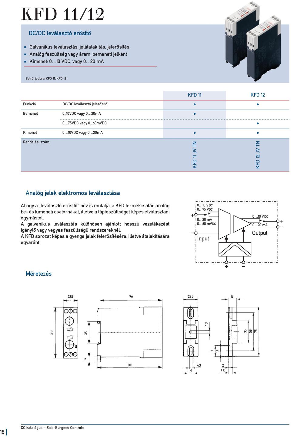 ..60mVDC Kimenet 0 10VDC vagy 0 20mA Rendelési szám: KFD 11 JV TN KFD 12 JV TN Analóg jelek elektromos leválasztása Ahogy a leválasztó erősítő név is mutatja, a KFD termékcsalád analóg be- és