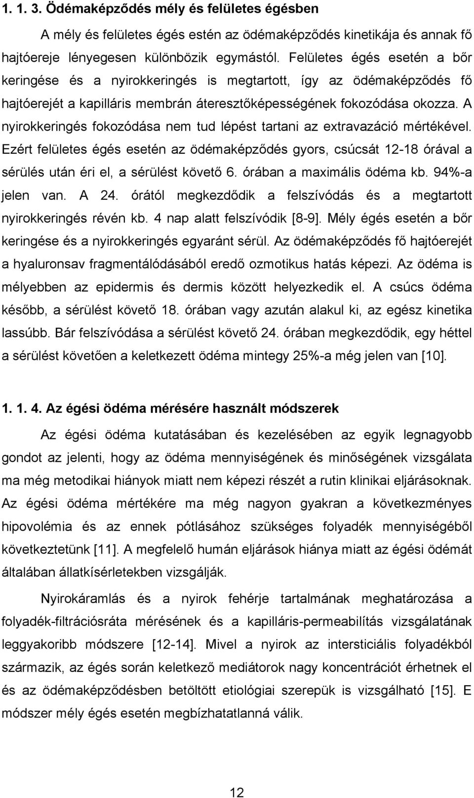 A nyirokkeringés fokozódása nem tud lépést tartani az extravazáció mértékével. Ezért felületes égés esetén az ödémaképződés gyors, csúcsát 12-18 órával a sérülés után éri el, a sérülést követő 6.