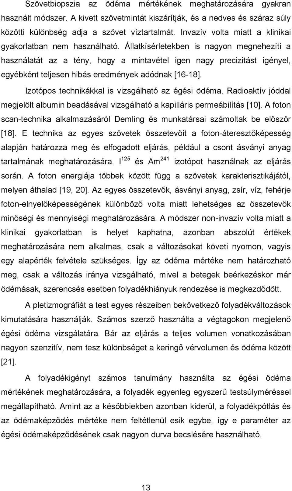 Állatkísérletekben is nagyon megnehezíti a használatát az a tény, hogy a mintavétel igen nagy precizitást igényel, egyébként teljesen hibás eredmények adódnak [16-18].