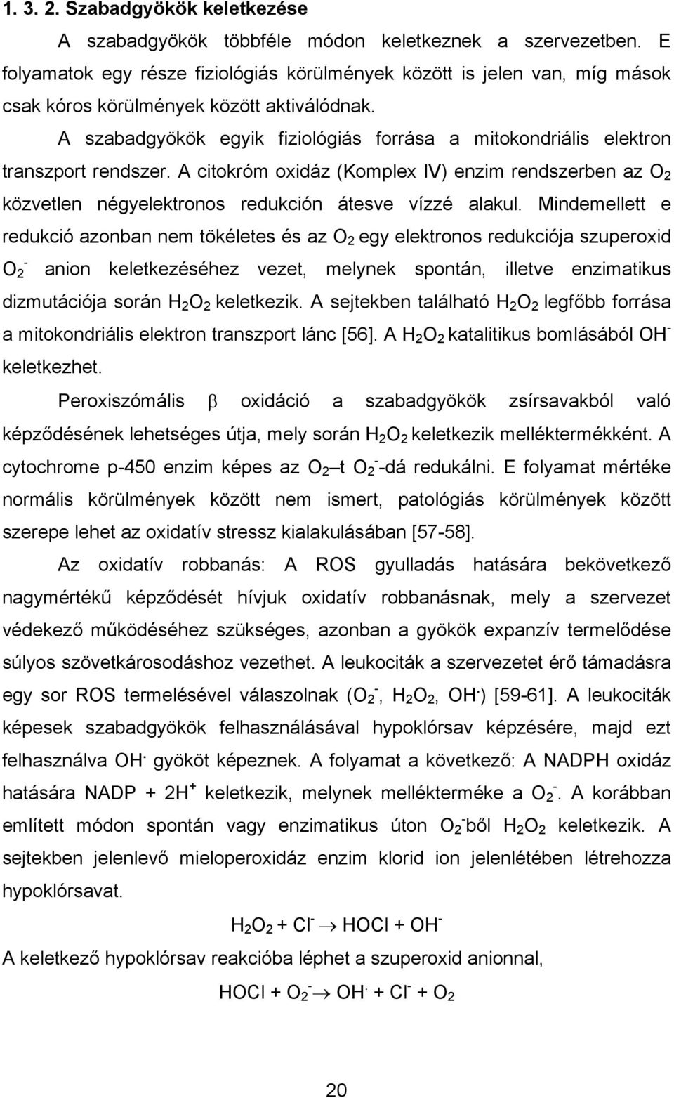 A szabadgyökök egyik fiziológiás forrása a mitokondriális elektron transzport rendszer. A citokróm oxidáz (Komplex IV) enzim rendszerben az O 2 közvetlen négyelektronos redukción átesve vízzé alakul.