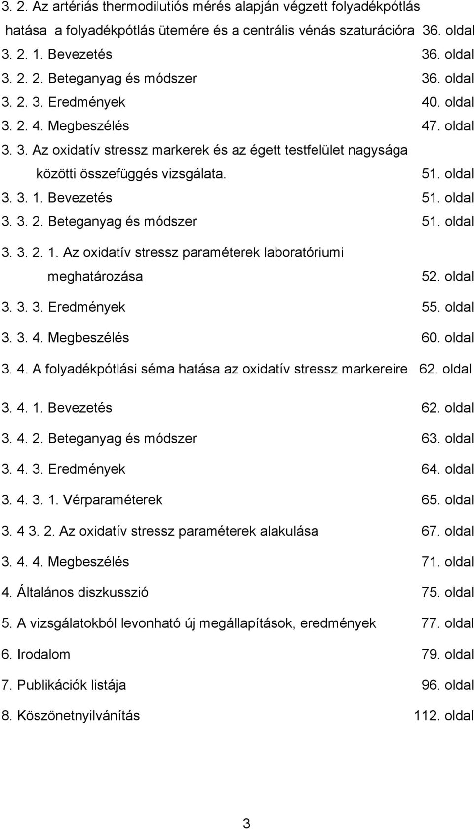 oldal 3. 3. 2. Beteganyag és módszer 51. oldal 3. 3. 2. 1. Az oxidatív stressz paraméterek laboratóriumi meghatározása 52. oldal 3. 3. 3. Eredmények 55. oldal 3. 3. 4.