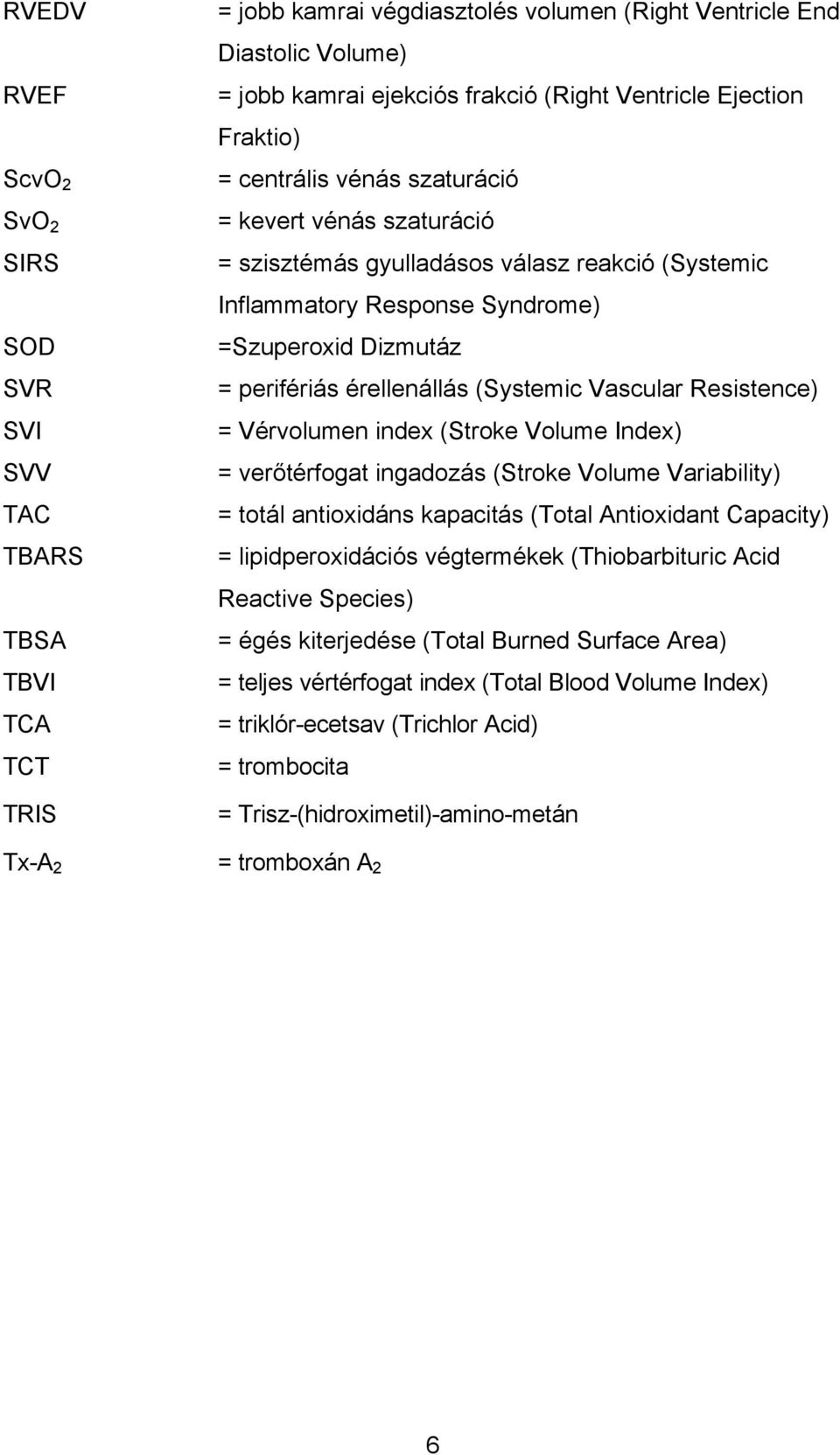 érellenállás (Systemic Vascular Resistence) = Vérvolumen index (Stroke Volume Index) = verőtérfogat ingadozás (Stroke Volume Variability) = totál antioxidáns kapacitás (Total Antioxidant Capacity) =