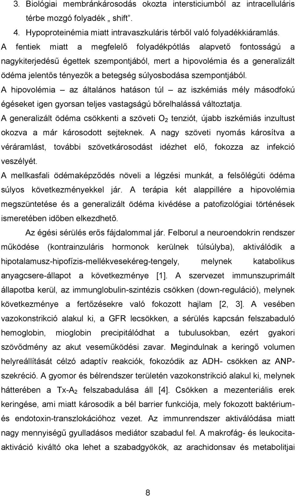 szempontjából. A hipovolémia az általános hatáson túl az iszkémiás mély másodfokú égéseket igen gyorsan teljes vastagságú bőrelhalássá változtatja.