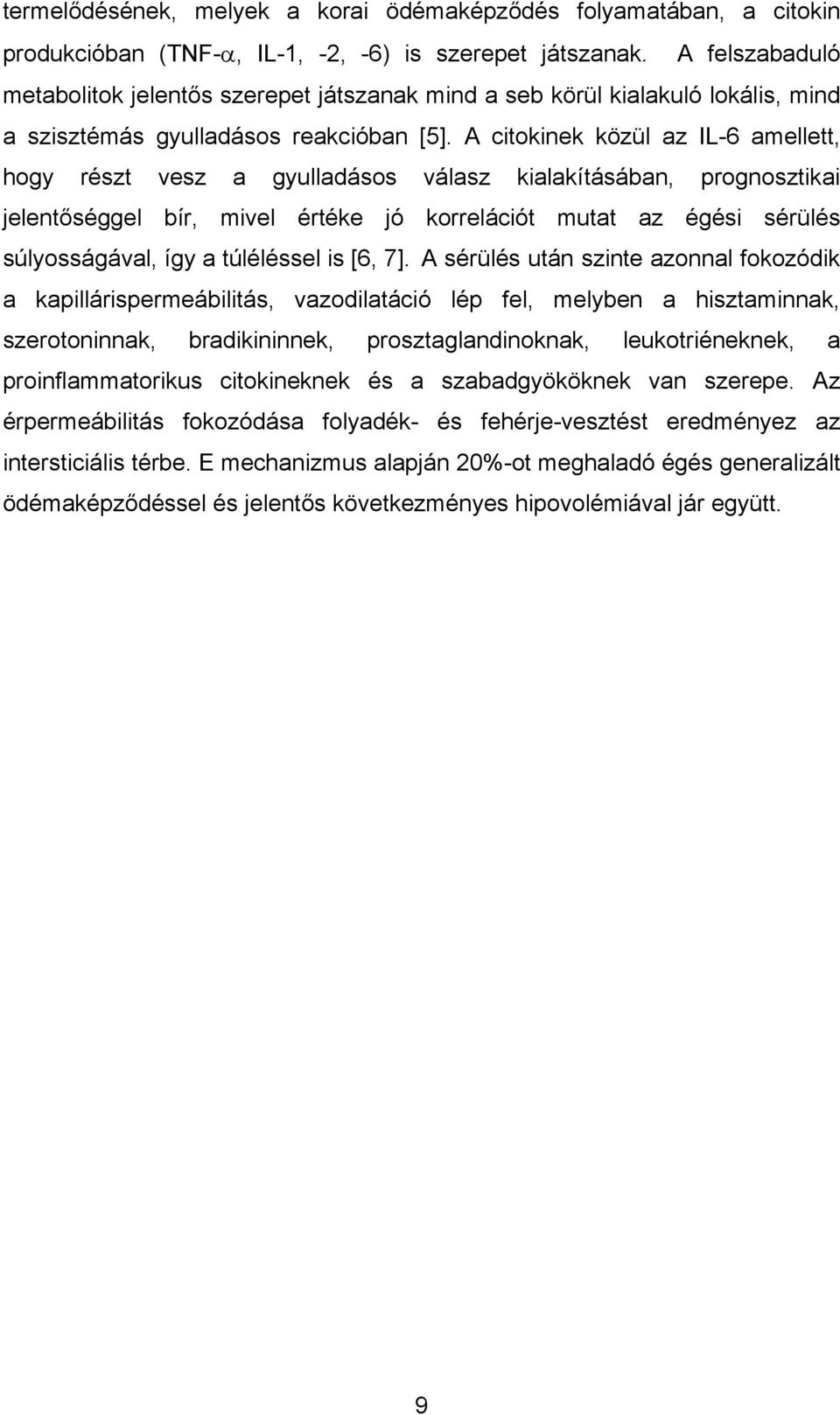 A citokinek közül az IL-6 amellett, hogy részt vesz a gyulladásos válasz kialakításában, prognosztikai jelentőséggel bír, mivel értéke jó korrelációt mutat az égési sérülés súlyosságával, így a