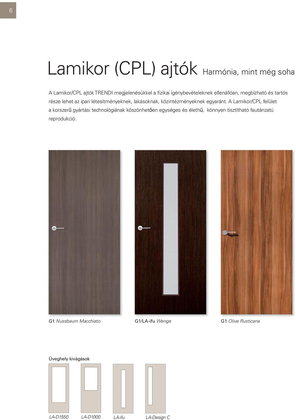A Lamikor/CPL felület a korszerű gyártási technológiának köszönhetően egységes és élethű, könnyen tisztítható