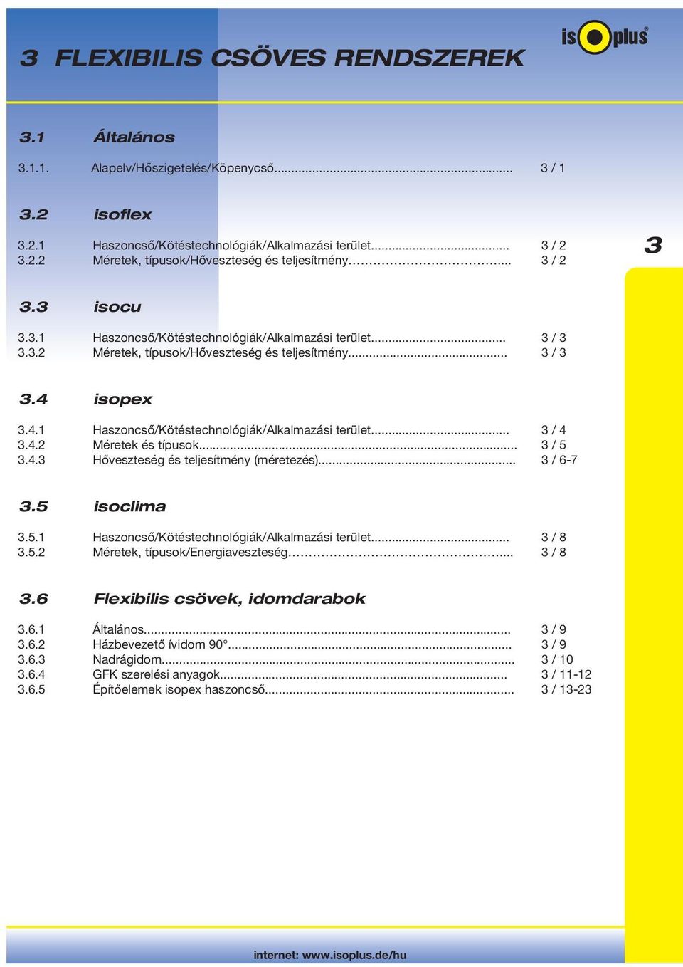 4.2 Méretek és típusok... 3 / 5 3.4.3 Hőveszteség és teljesítmény (méretezés)... 3 / 6-7 3.5 isoclima 3.5.1 Haszoncső/Kötéstechnológiák/Alkalmazási terület... 3 / 8 3.5.2 Méretek, típusok/energiaveszteség.