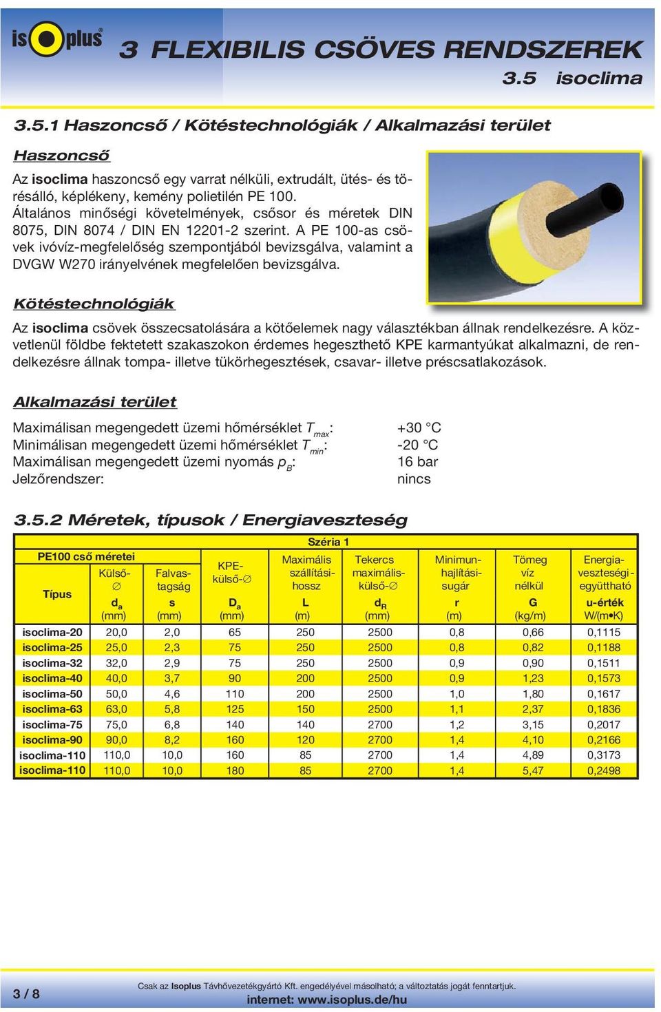 A PE 100-as csövek ivóvíz-megfelelőség szempontjából bevizsgálva, valamint a DVGW W270 irányelvének megfelelően bevizsgálva.