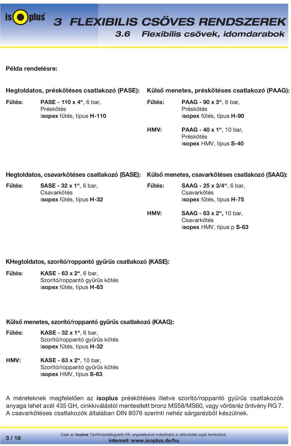 menetes, csavarkötéses csatlakozó (SAAG): SAAG - 25 x 3/4, 6 bar, Csavarkötés isopex fűtés, típus H-75 SAAG - 63 x 2, 10 bar, Csavarkötés isopex HMV, típus p S-63 KHegtoldatos, szorító/roppantó