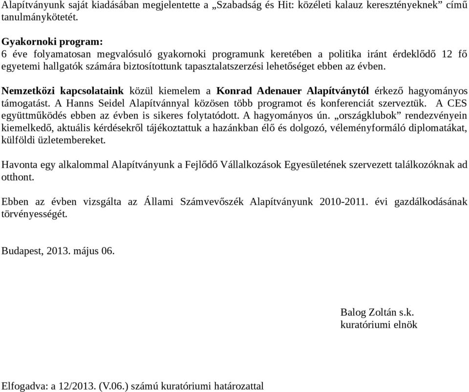 évben. Nemzetközi kapcsolataink közül kiemelem a Konrad Adenauer Alapítványtól érkező hagyományos támogatást. A Hanns Seidel Alapítvánnyal közösen több programot és konferenciát szerveztük.