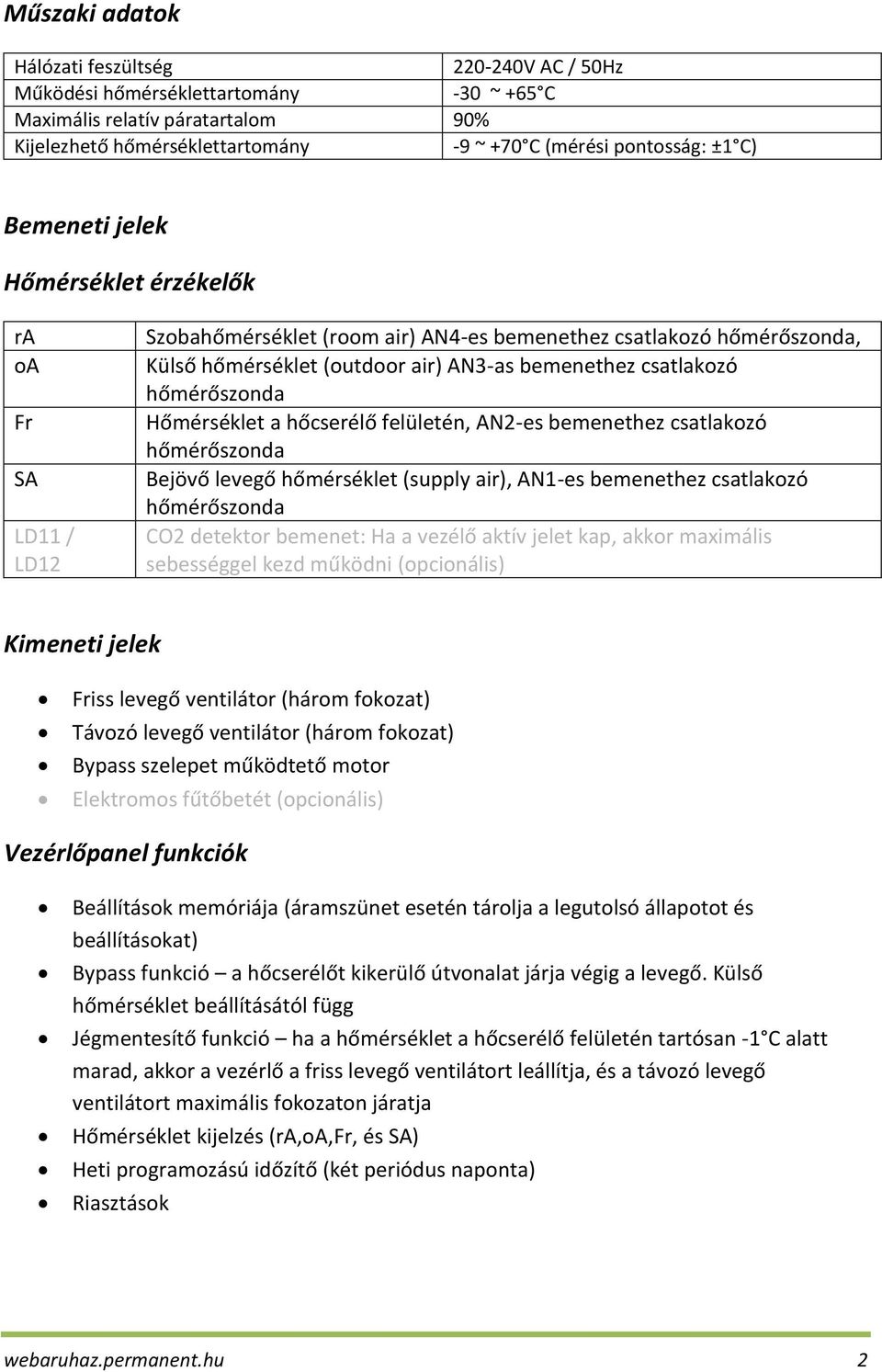 hőmérőszonda Hőmérséklet a hőcserélő felületén, AN2-es bemenethez csatlakozó hőmérőszonda Bejövő levegő hőmérséklet (supply air), AN1-es bemenethez csatlakozó hőmérőszonda CO2 detektor bemenet: Ha a