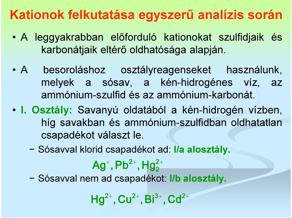 A besoroláshoz osztályreagenseket használunk, melyek a sósav, a kén-hidrogénes víz, az ammónium-szulfid és az ammónium-karbonát.