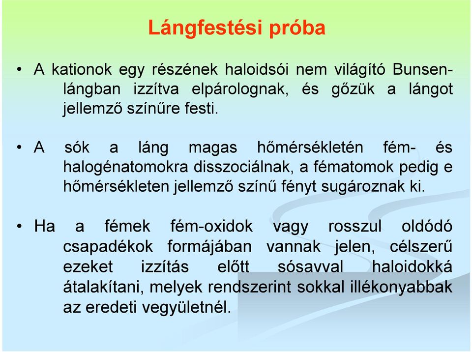 A sók a láng magas hőmérsékletén fém- és halogénatomokra disszociálnak, a fématomok pedig e hőmérsékleten jellemző színű