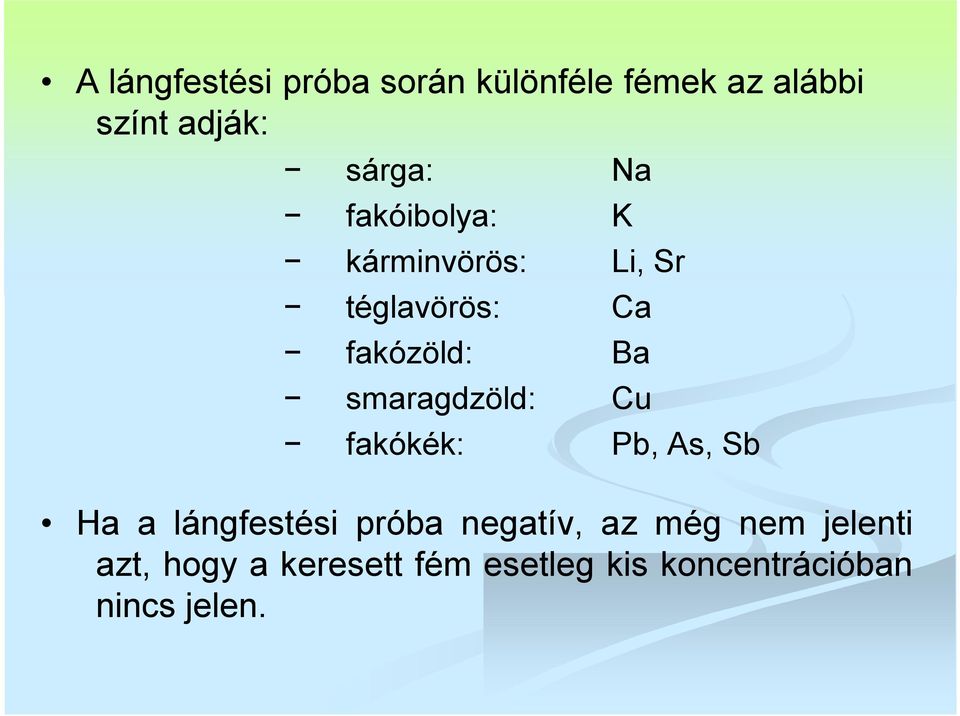 smaragdzöld: Cu fakókék: Pb, As, Sb Ha a lángfestési próba negatív, az