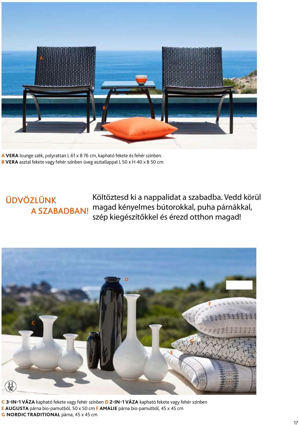 Költöztesd ki a nappalidat a szabadba. Vedd körül magad kényelmes bútorokkal, puha párnákkal, szép kiegészítőkkel és érezd otthon magad!