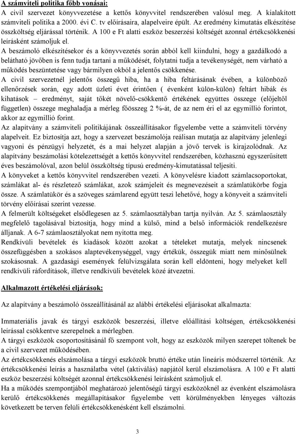 A beszámoló elkészítésekor és a könyvvezetés során abból kell kiindulni, hogy a gazdálkodó a belátható jövőben is fenn tudja tartani a működését, folytatni tudja a tevékenységét, nem várható a