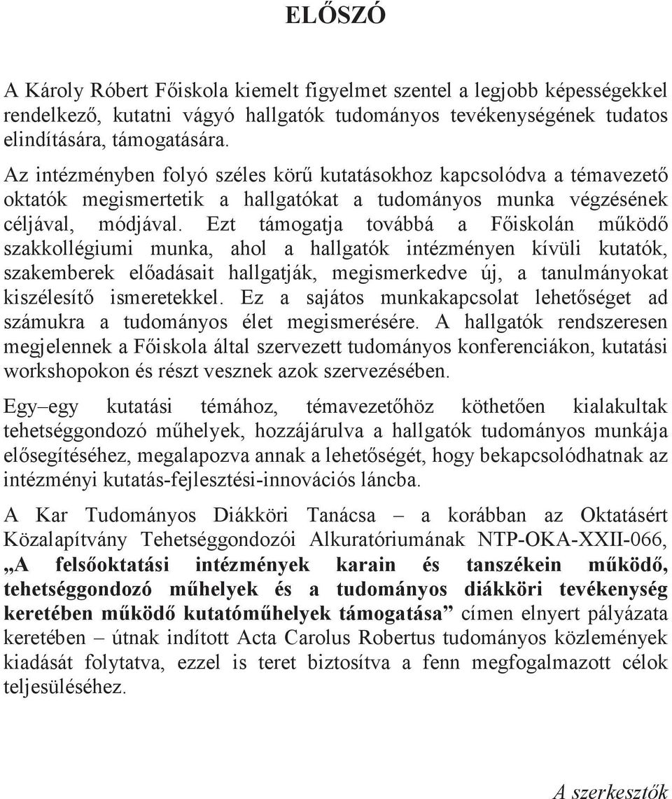 Ezt támogatja továbbá a Fiskolán mköd szakkollégiumi munka, ahol a hallgatók intézményen kívüli kutatók, szakemberek eladásait hallgatják, megismerkedve új, a tanulmányokat kiszélesít ismeretekkel.