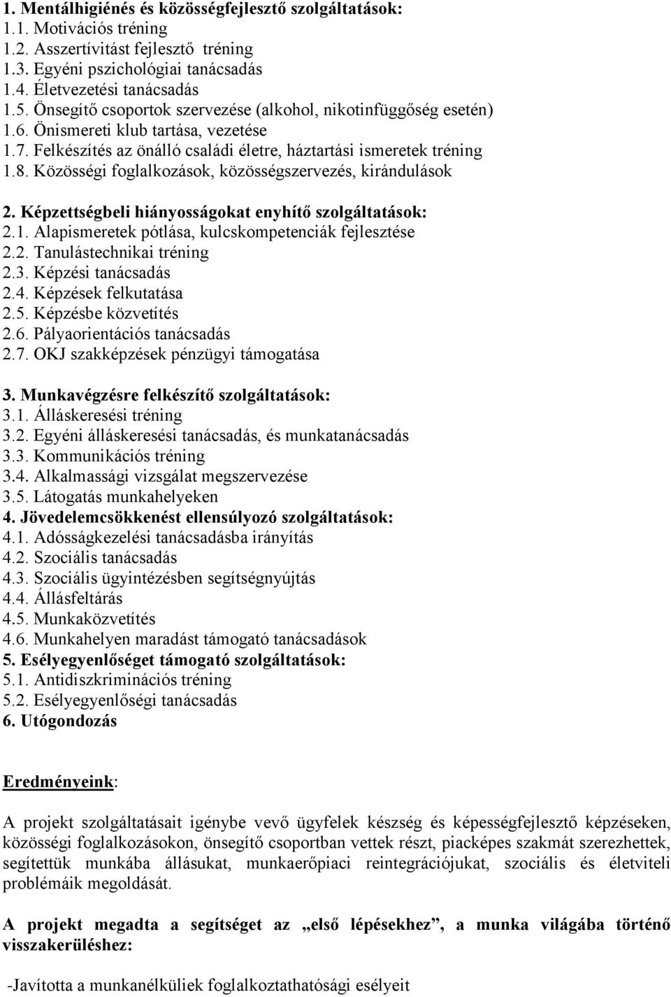 Közösségi foglalkozások, közösségszervezés, kirándulások 2. Képzettségbeli hiányosságokat enyhítő szolgáltatások: 2.1. Alapismeretek pótlása, kulcskompetenciák fejlesztése 2.2. Tanulástechnikai tréning 2.