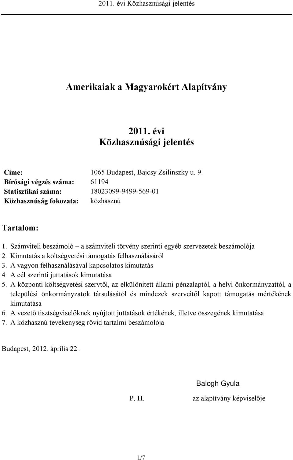 Kimutatás a költségvetési támogatás felhasználásáról 3. A vagyon felhasználásával kapcsolatos kimutatás 4. A cél szerinti juttatások kimutatása 5.