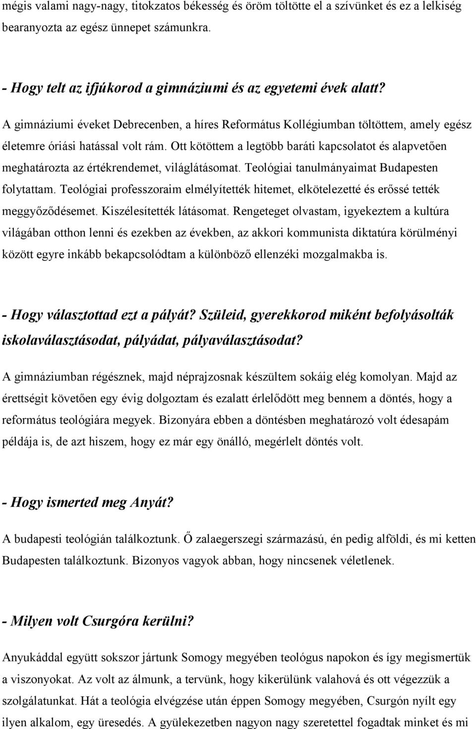 Ott kötöttem a legtöbb baráti kapcsolatot és alapvetően meghatározta az értékrendemet, világlátásomat. Teológiai tanulmányaimat Budapesten folytattam.