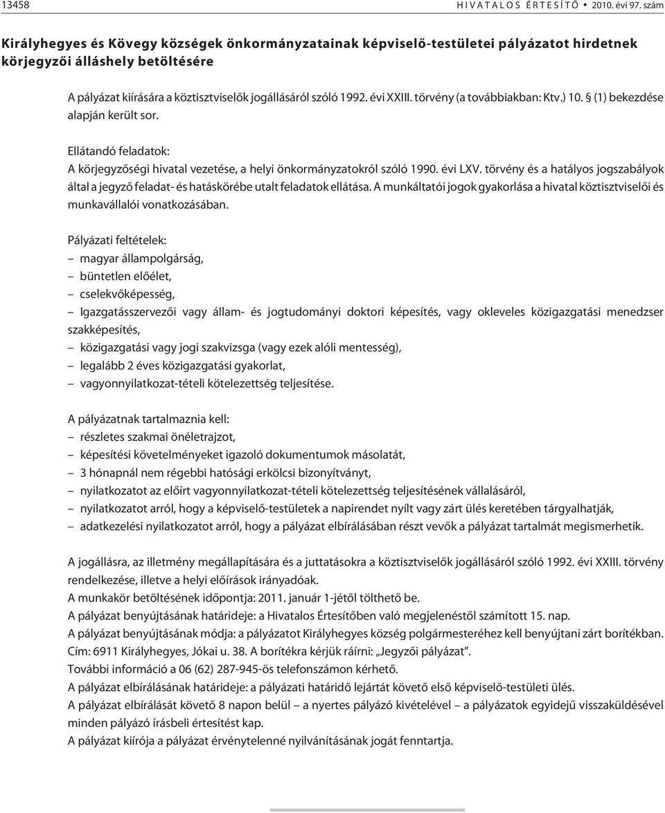 évi XXIII. törvény (a továbbiakban: Ktv.) 10. (1) bekezdése alapján került sor. Ellátandó feladatok: A körjegyzõségi hivatal vezetése, a helyi önkormányzatokról szóló 1990. évi LXV.