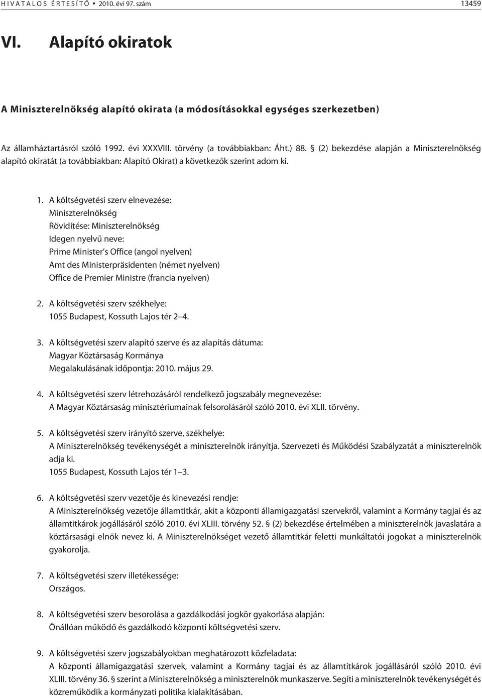 A költségvetési szerv elnevezése: Miniszterelnökség Rövidítése: Miniszterelnökség Idegen nyelvû neve: Prime Minister s Office (angol nyelven) Amt des Ministerpräsidenten (német nyelven) Office de