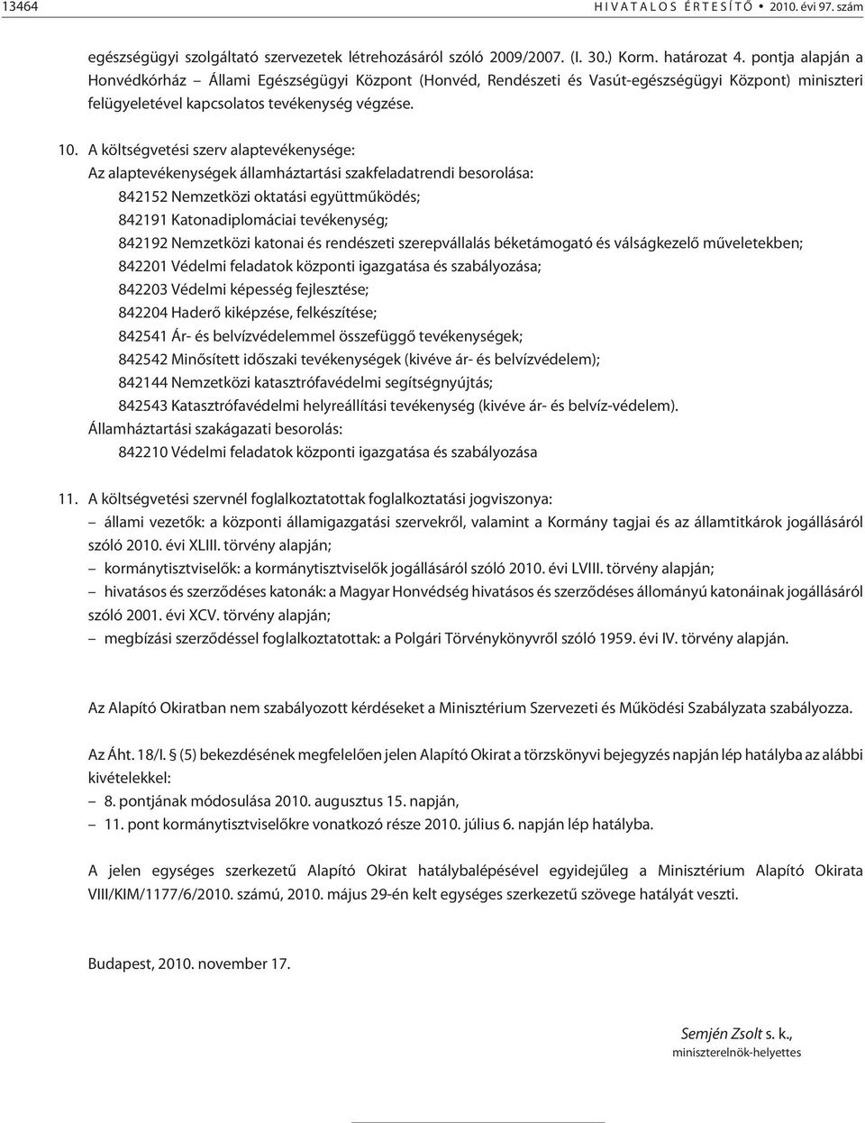 A költségvetési szerv alaptevékenysége: Az alaptevékenységek államháztartási szakfeladatrendi besorolása: 842152 Nemzetközi oktatási együttmûködés; 842191 Katonadiplomáciai tevékenység; 842192