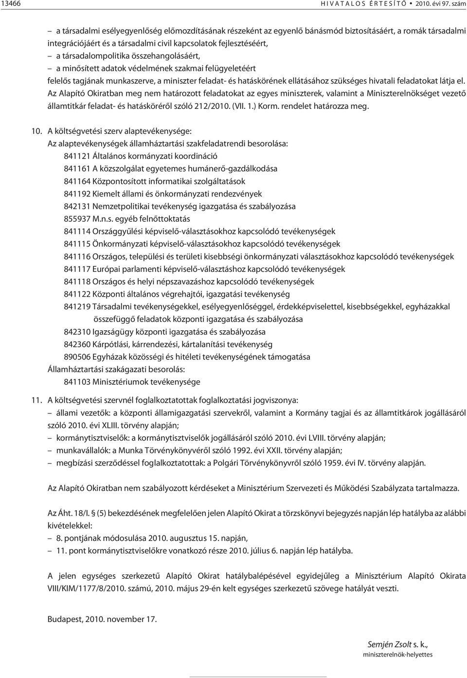 társadalompolitika összehangolásáért, a minõsített adatok védelmének szakmai felügyeletéért felelõs tagjának munkaszerve, a miniszter feladat- és hatáskörének ellátásához szükséges hivatali