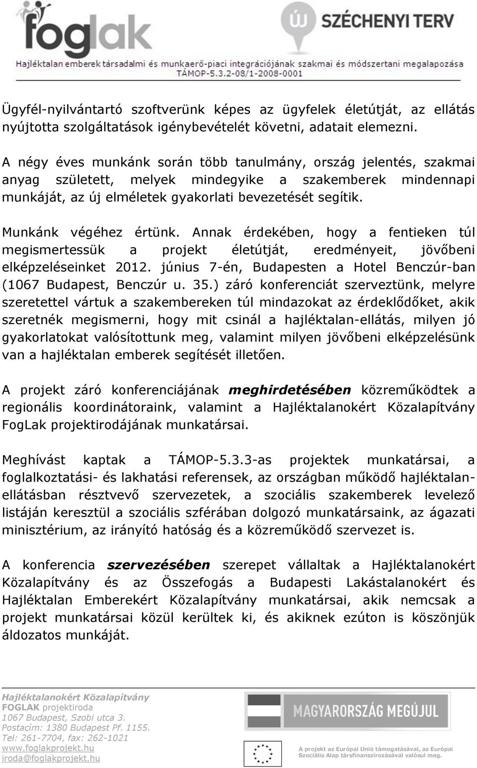 Munkánk végéhez értünk. Annak érdekében, hogy a fentieken túl megismertessük a projekt életútját, eredményeit, jövőbeni elképzeléseinket 2012.