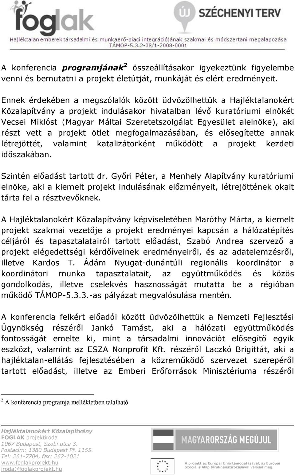 alelnöke), aki részt vett a projekt ötlet megfogalmazásában, és elősegítette annak létrejöttét, valamint katalizátorként működött a projekt kezdeti időszakában. Szintén előadást tartott dr.