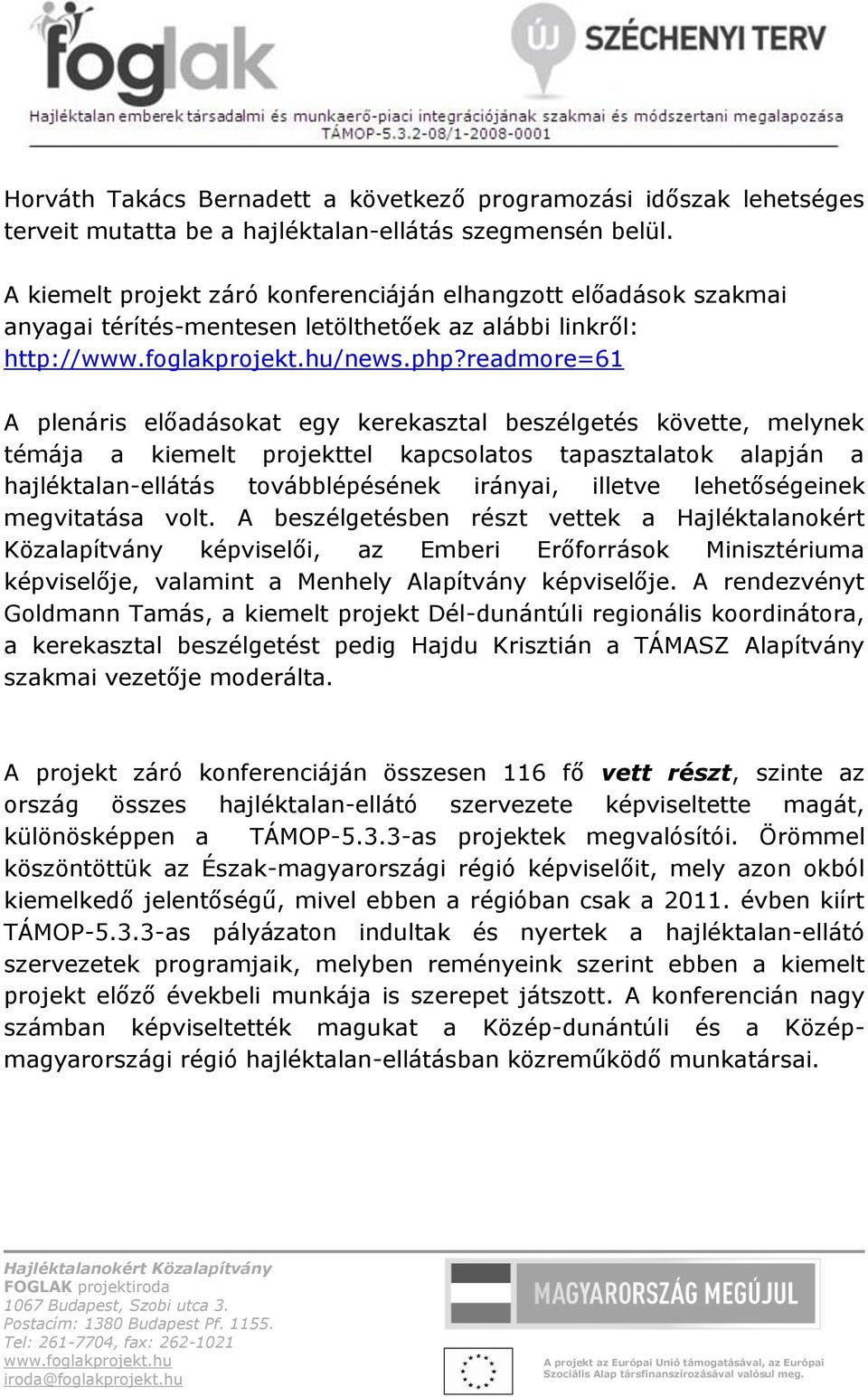 readmore=61 A plenáris előadásokat egy kerekasztal beszélgetés követte, melynek témája a kiemelt projekttel kapcsolatos tapasztalatok alapján a hajléktalan-ellátás továbblépésének irányai, illetve