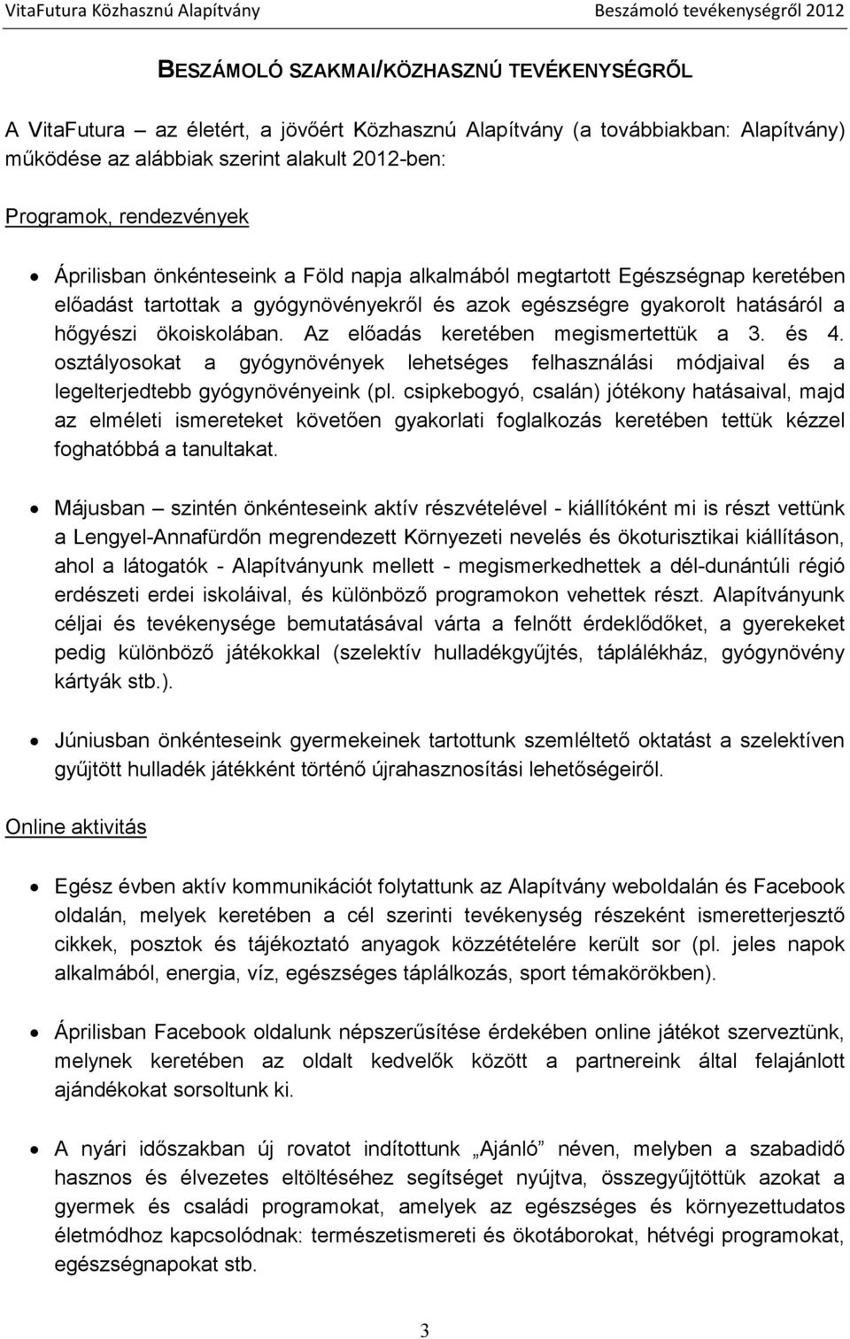 Az előadás keretében megismertettük a 3. és 4. osztályosokat a gyógynövények lehetséges felhasználási módjaival és a legelterjedtebb gyógynövényeink (pl.