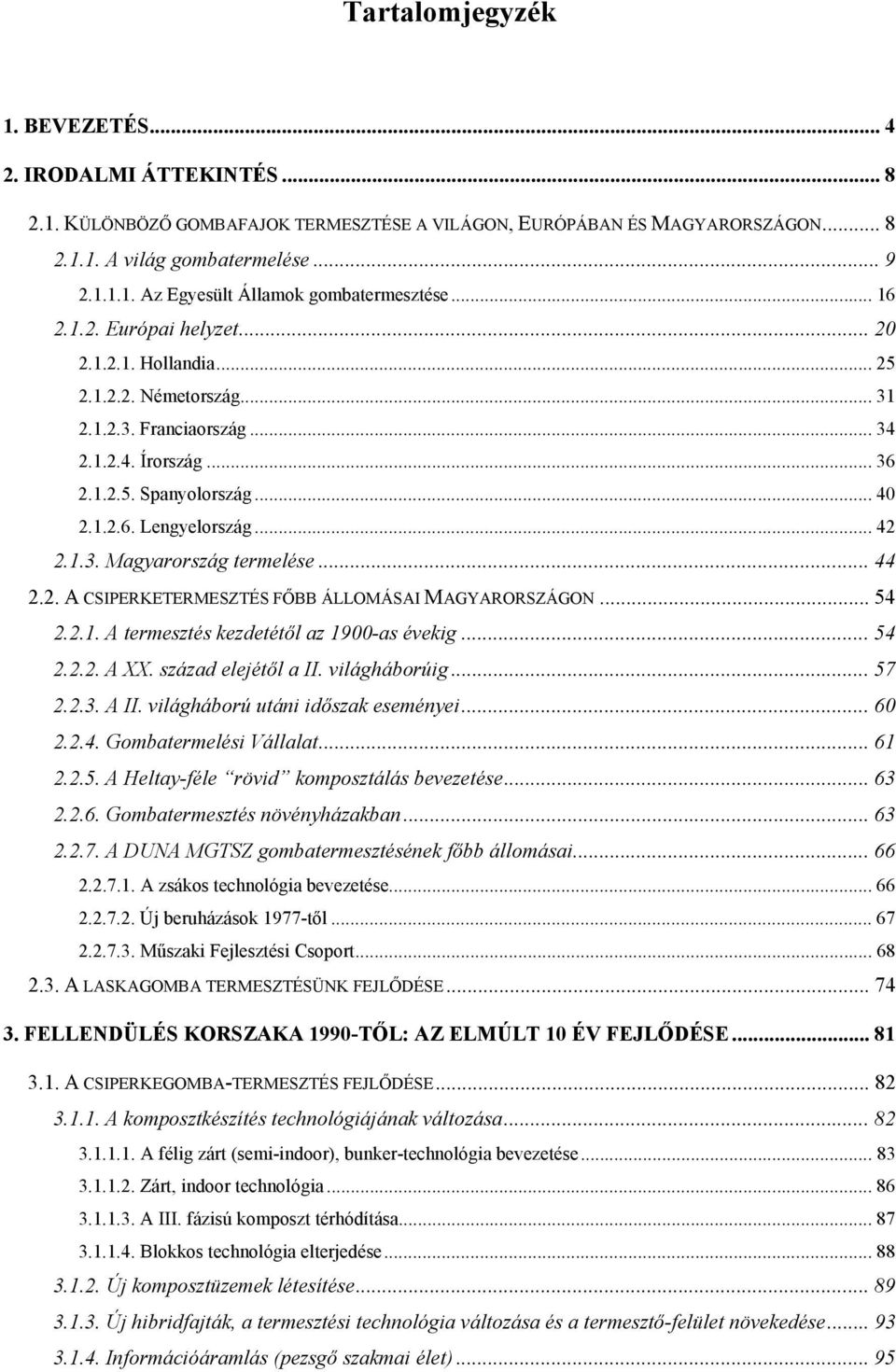 1.3. Magyarország termelése... 44 2.2. A CSIPERKETERMESZTÉS FŐBB ÁLLOMÁSAI MAGYARORSZÁGON... 54 2.2.1. A termesztés kezdetétől az 1900-as évekig... 54 2.2.2. A XX. század elejétől a II. világháborúig.