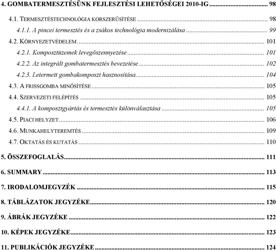 .. 105 4.4. SZERVEZETI FELÉPÍTÉS... 105 4.4.1. A komposztgyártás és termesztés különválasztása... 105 4.5. PIACI HELYZET... 106 4.6. MUNKAHELYTEREMTÉS... 109 4.7. OKTATÁS ÉS KUTATÁS... 110 5.