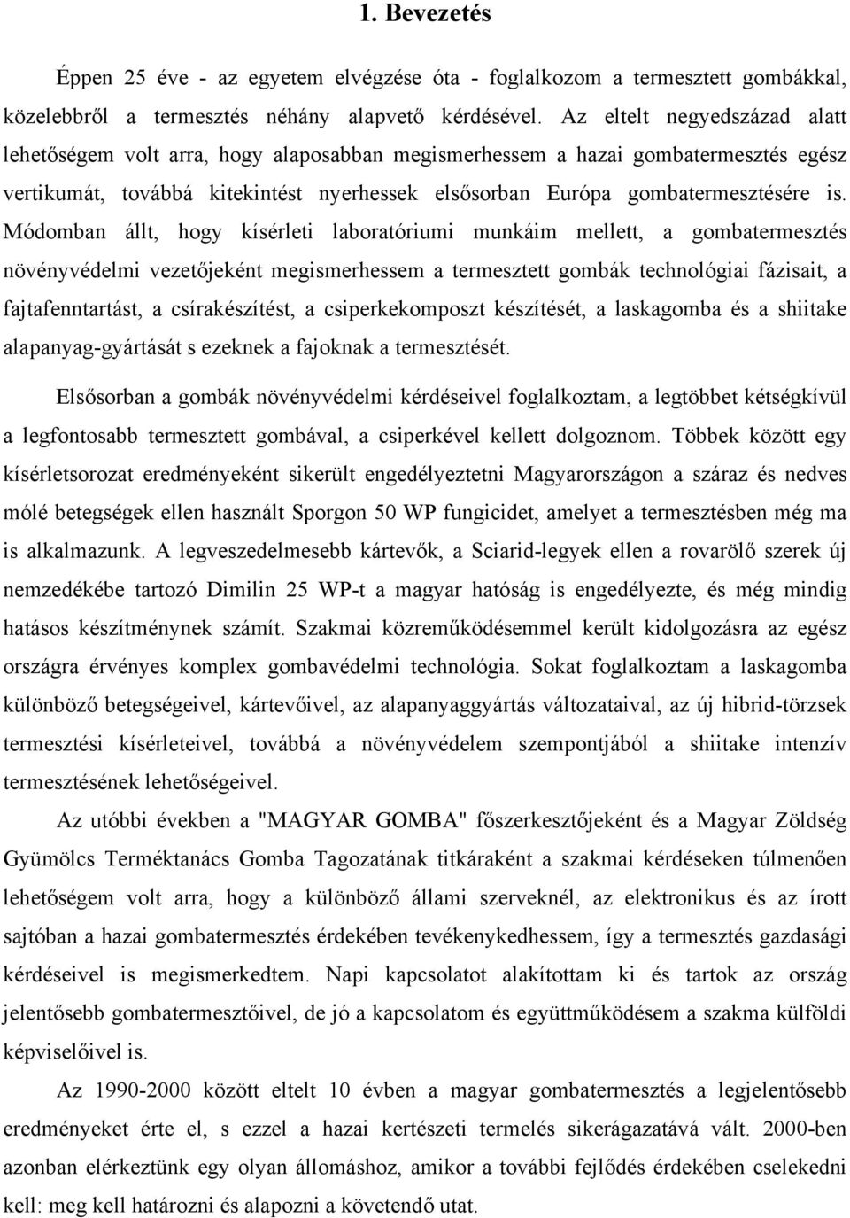 Módomban állt, hogy kísérleti laboratóriumi munkáim mellett, a gombatermesztés növényvédelmi vezetőjeként megismerhessem a termesztett gombák technológiai fázisait, a fajtafenntartást, a
