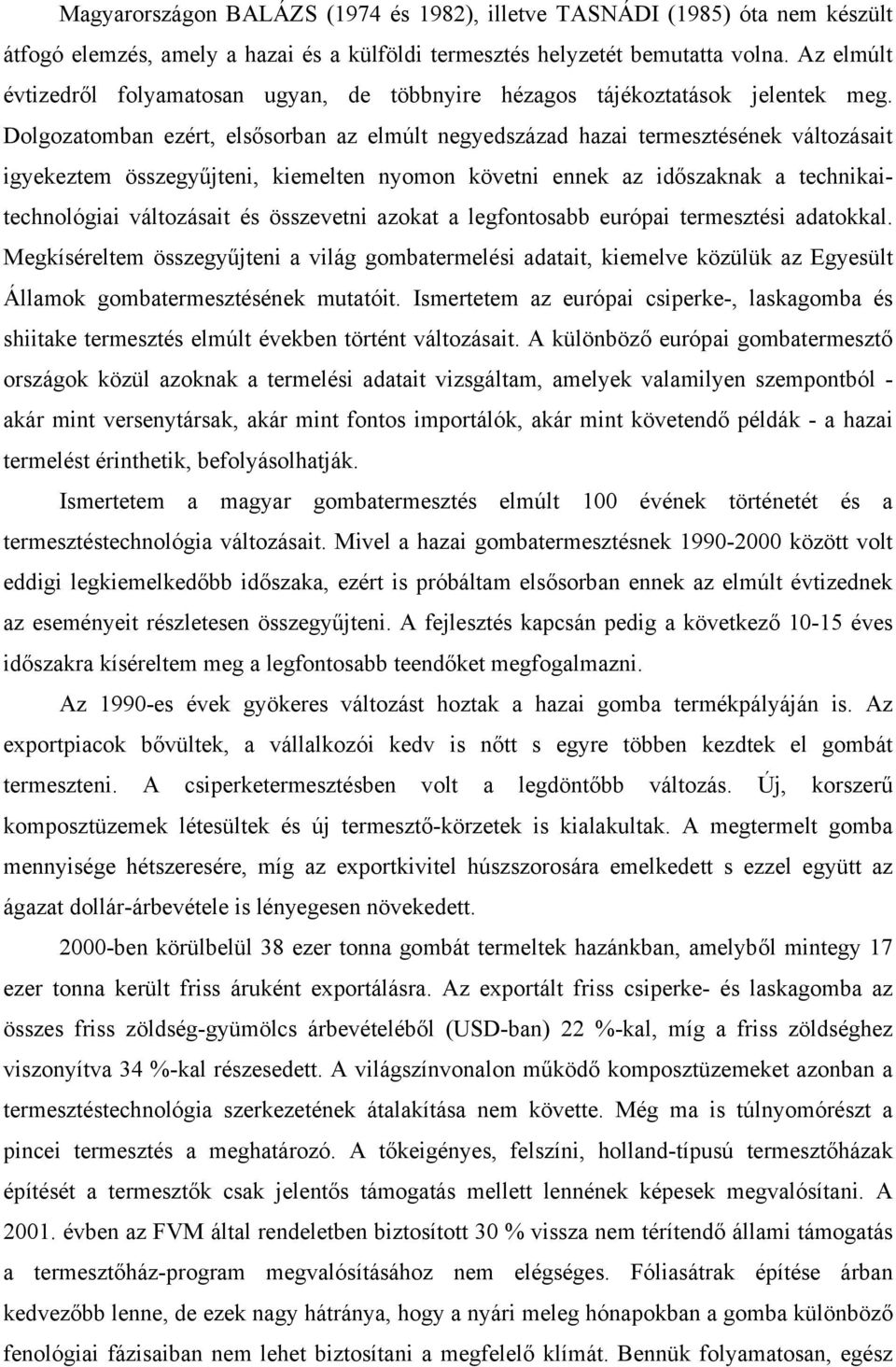 Dolgozatomban ezért, elsősorban az elmúlt negyedszázad hazai termesztésének változásait igyekeztem összegyűjteni, kiemelten nyomon követni ennek az időszaknak a technikaitechnológiai változásait és