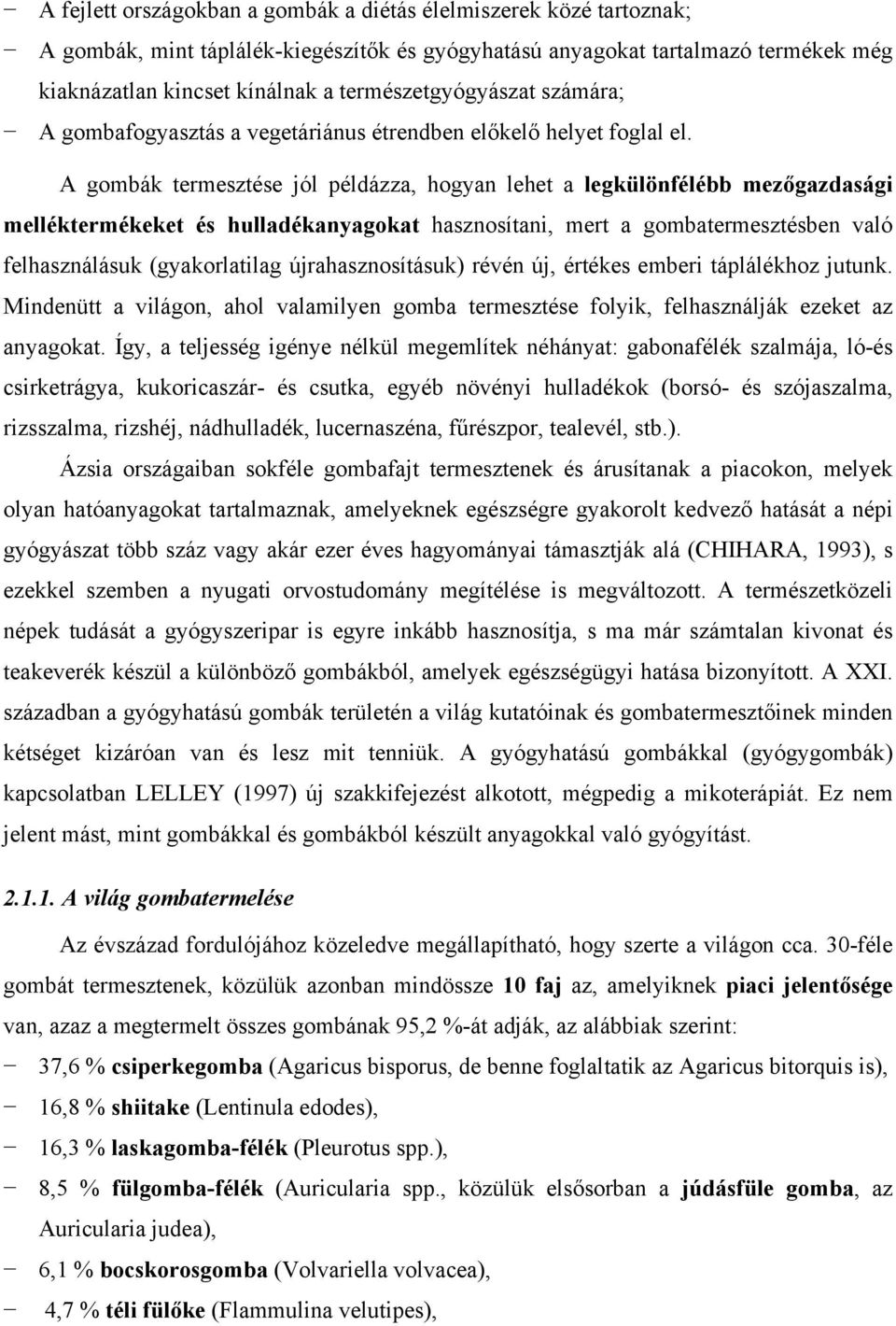 A gombák termesztése jól példázza, hogyan lehet a legkülönfélébb mezőgazdasági melléktermékeket és hulladékanyagokat hasznosítani, mert a gombatermesztésben való felhasználásuk (gyakorlatilag