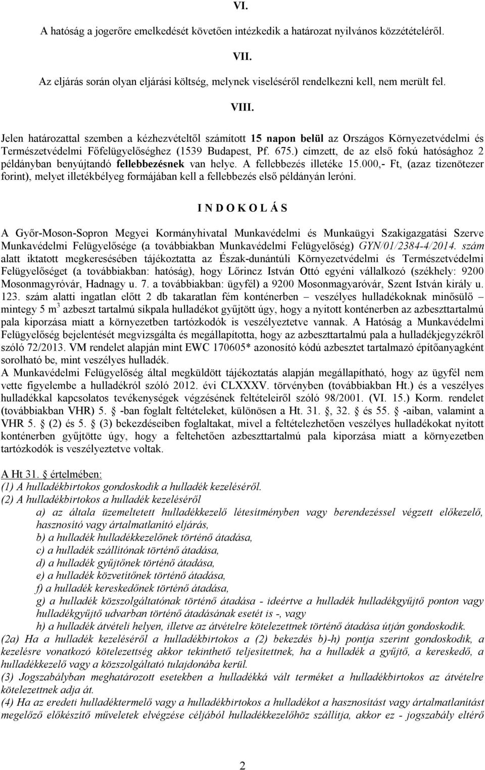 ) címzett, de az első fokú hatósághoz 2 példányban benyújtandó fellebbezésnek van helye. A fellebbezés illetéke 15.