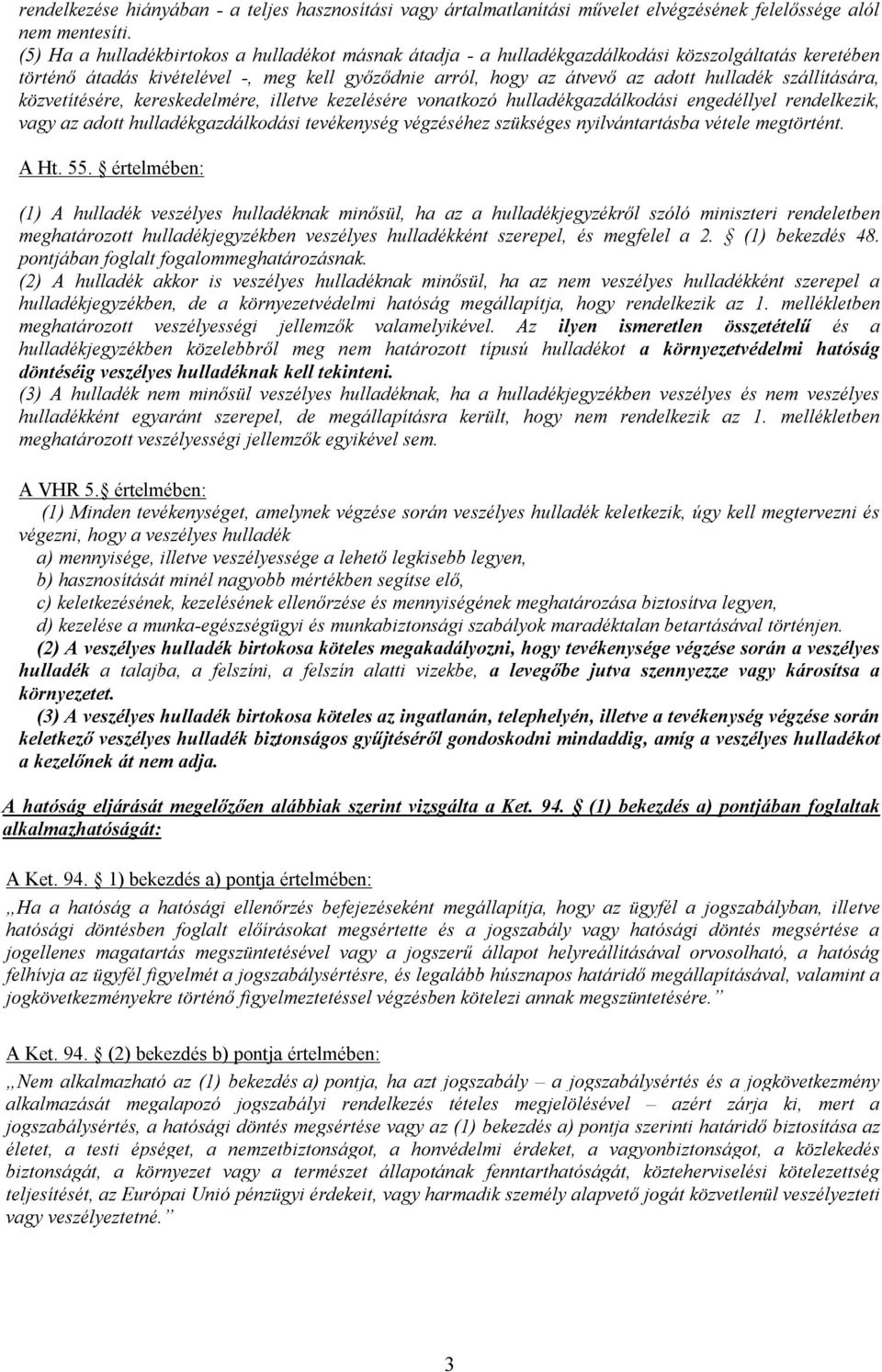 szállítására, közvetítésére, kereskedelmére, illetve kezelésére vonatkozó hulladékgazdálkodási engedéllyel rendelkezik, vagy az adott hulladékgazdálkodási tevékenység végzéséhez szükséges