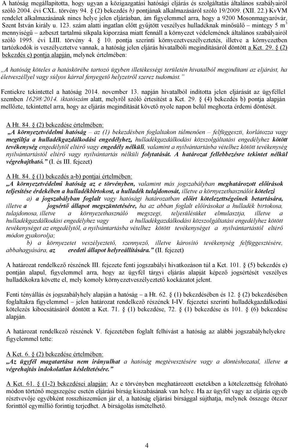 szám alatti ingatlan előtt gyűjtött veszélyes hulladéknak minősülő mintegy 5 m 3 mennyiségű azbeszt tartalmú síkpala kiporzása miatt fennáll a környezet védelemének általános szabályairól szóló 1995.