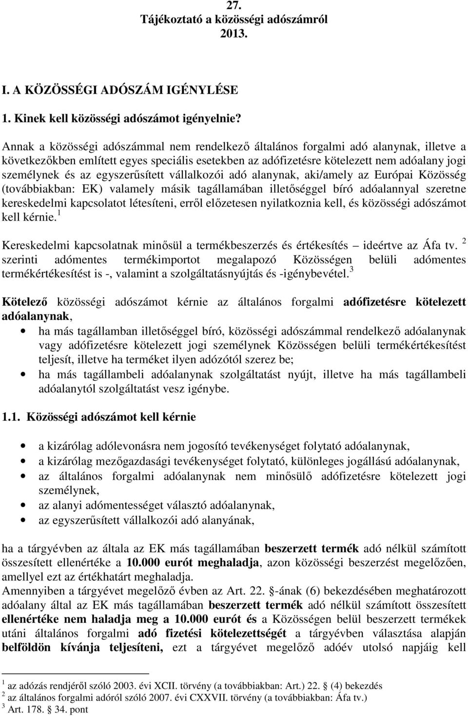 egyszerősített vállalkozói adó alanynak, aki/amely az Európai Közösség (továbbiakban: EK) valamely másik tagállamában illetıséggel bíró adóalannyal szeretne kereskedelmi kapcsolatot létesíteni, errıl