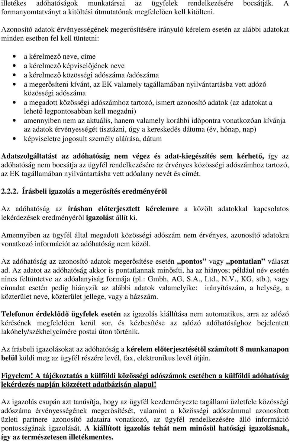 közösségi adószáma /adószáma a megerısíteni kívánt, az EK valamely tagállamában nyilvántartásba vett adózó közösségi adószáma a megadott közösségi adószámhoz tartozó, ismert azonosító adatok (az