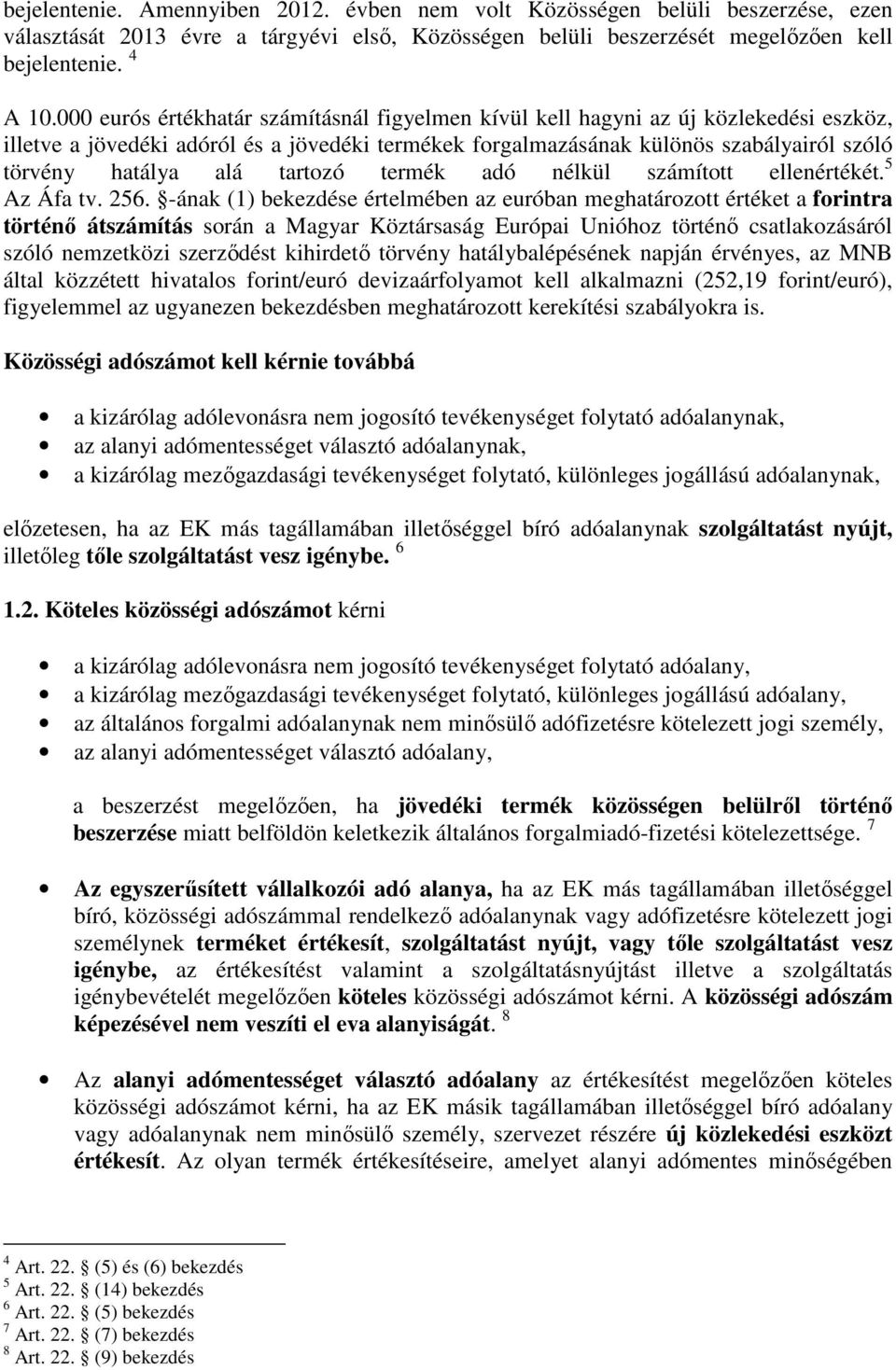 tartozó termék adó nélkül számított ellenértékét. 5 Az Áfa tv. 256.