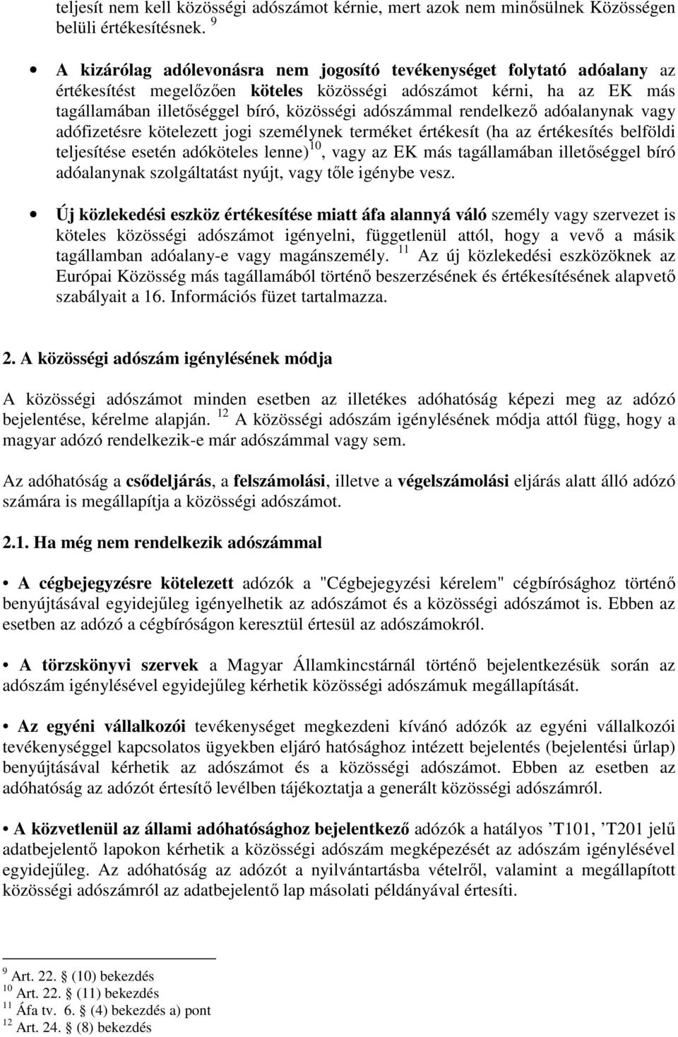 rendelkezı adóalanynak vagy adófizetésre kötelezett jogi személynek terméket értékesít (ha az értékesítés belföldi teljesítése esetén adóköteles lenne) 10, vagy az EK más tagállamában illetıséggel