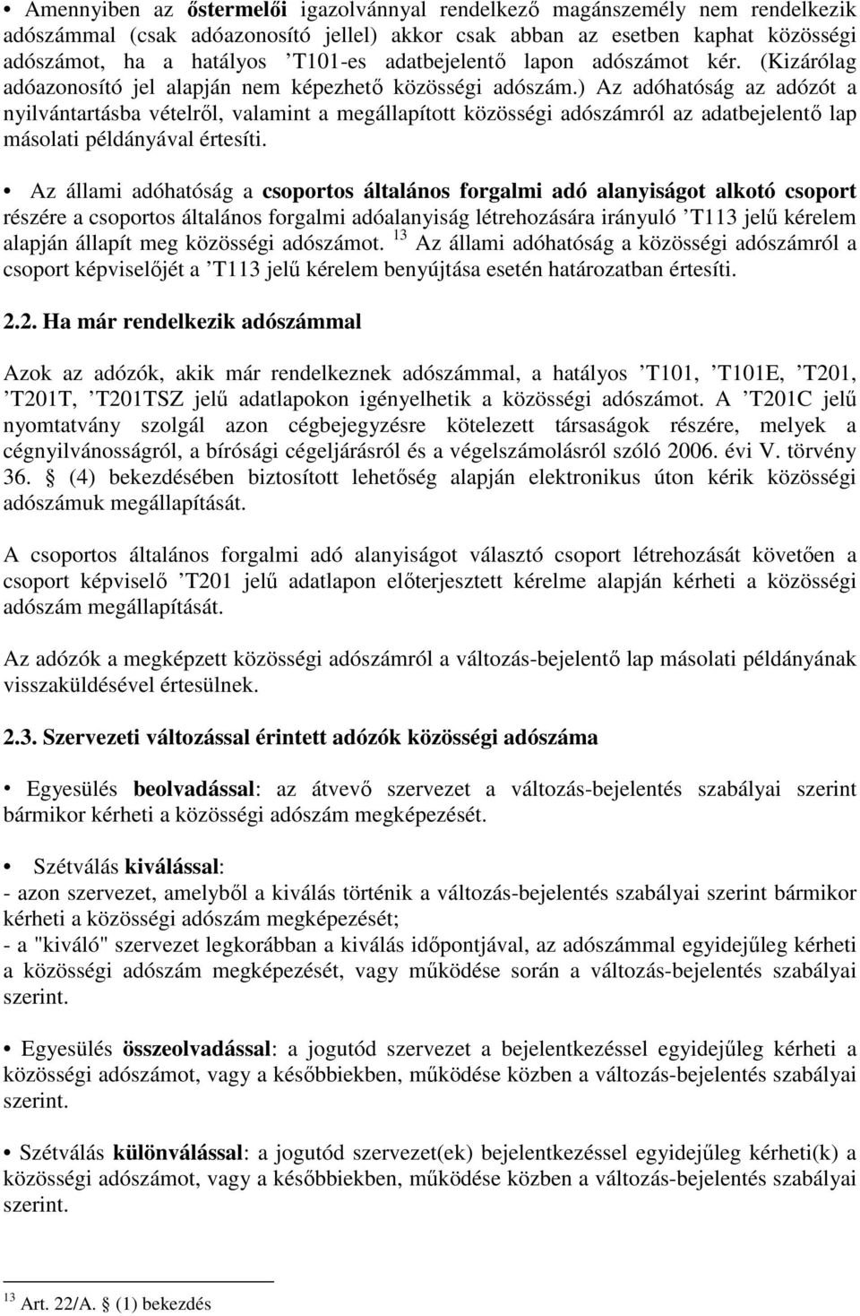 ) Az adóhatóság az adózót a nyilvántartásba vételrıl, valamint a megállapított közösségi adószámról az adatbejelentı lap másolati példányával értesíti.