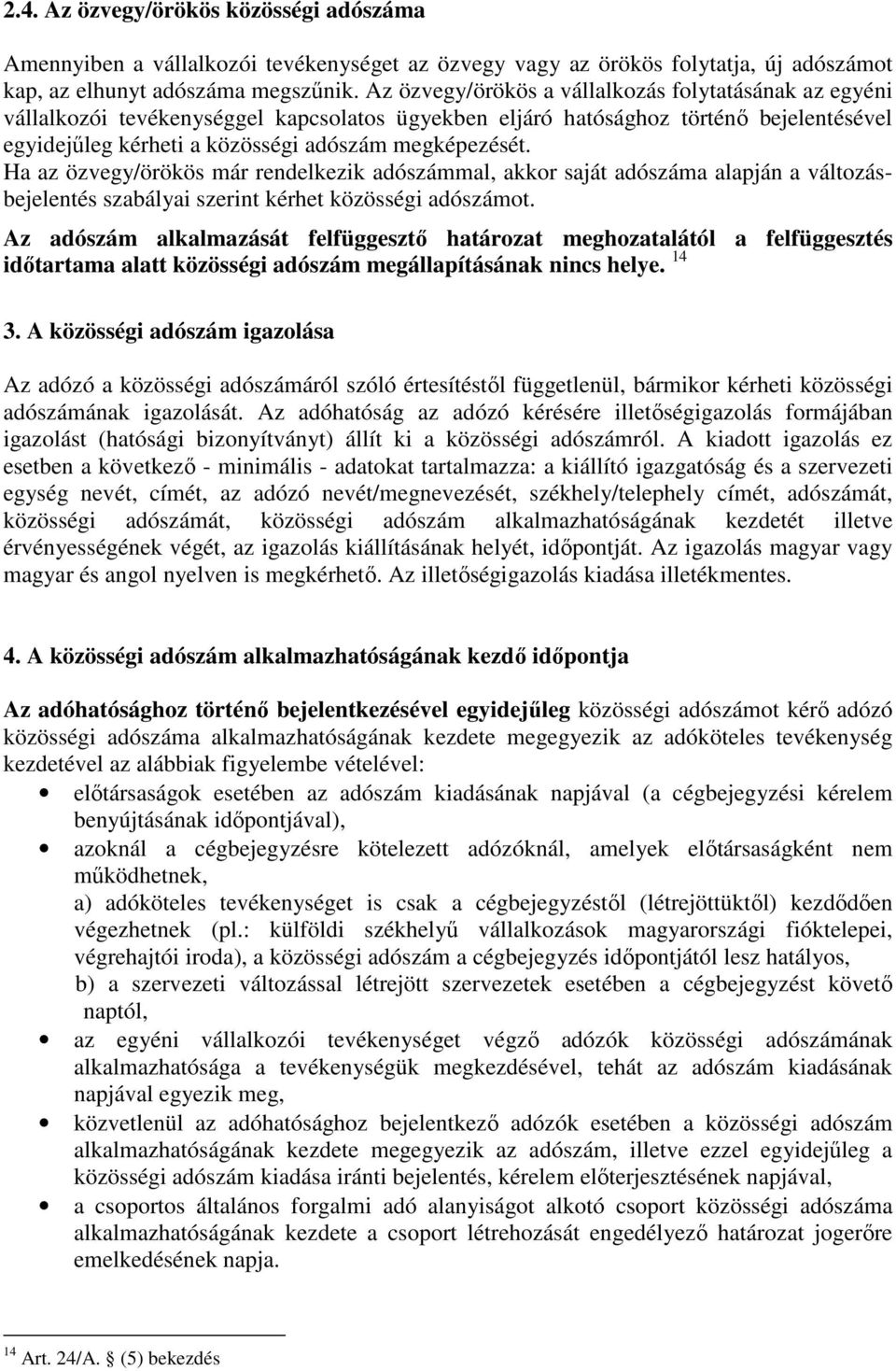 Ha az özvegy/örökös már rendelkezik adószámmal, akkor saját adószáma alapján a változásbejelentés szabályai szerint kérhet közösségi adószámot.