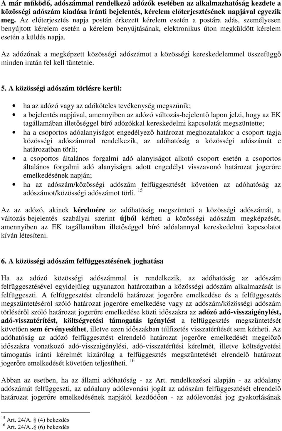 Az adózónak a megképzett közösségi adószámot a közösségi kereskedelemmel összefüggı minden iratán fel kell tüntetnie. 5.