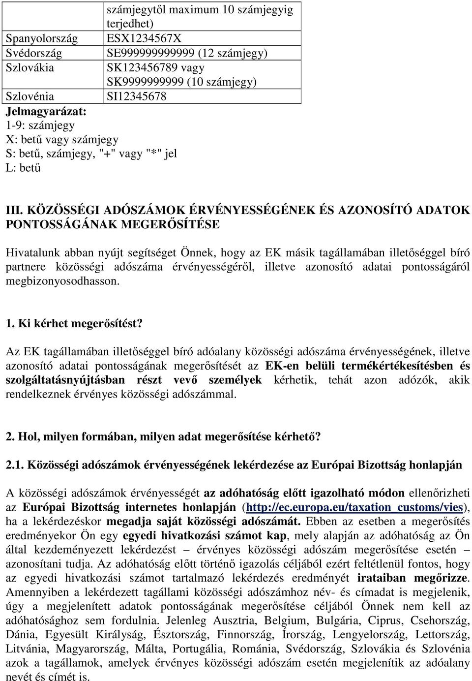 KÖZÖSSÉGI ADÓSZÁMOK ÉRVÉNYESSÉGÉNEK ÉS AZONOSÍTÓ ADATOK PONTOSSÁGÁNAK MEGERİSÍTÉSE Hivatalunk abban nyújt segítséget Önnek, hogy az EK másik tagállamában illetıséggel bíró partnere közösségi adószáma