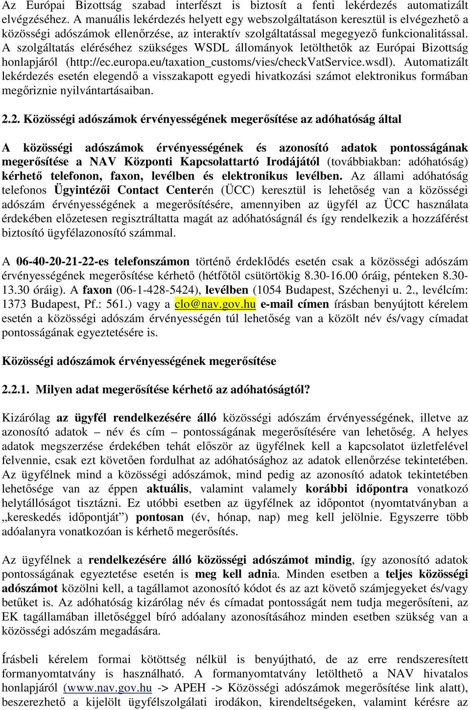 A szolgáltatás eléréséhez szükséges WSDL állományok letölthetık az Európai Bizottság honlapjáról (http://ec.europa.eu/taxation_customs/vies/checkvatservice.wsdl).